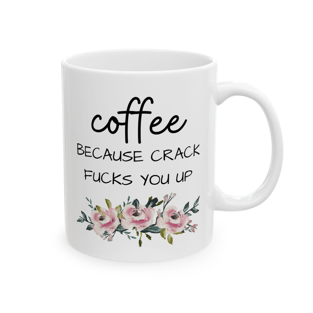 Coffee Because Crack Fucks You Up Mug